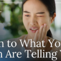 Your Teeth Are Talking. Are You Listening?
